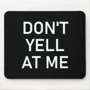 Don't Yell At Me, Funny, Jokes, Sarcastic Mouse Pad