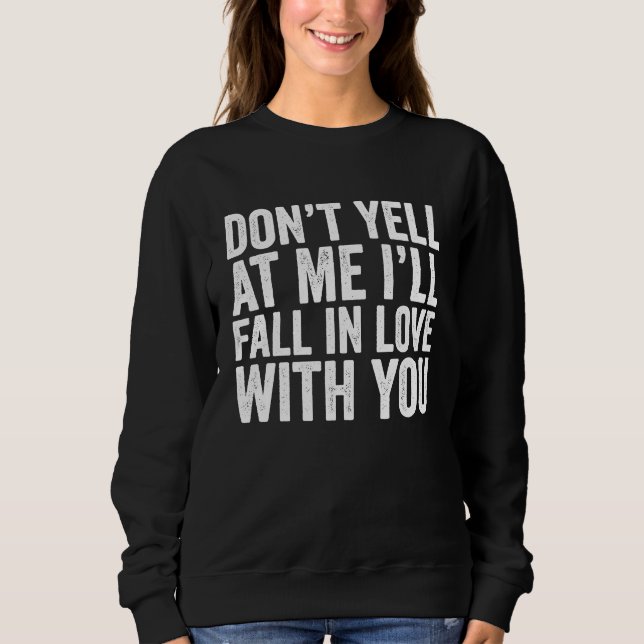 Don't Yell At Me I'll Fall In Love With You  Vinta Sweatshirt (Front)