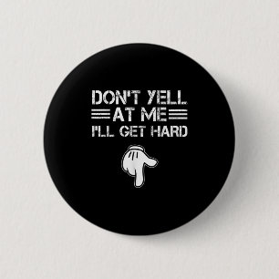 Dont Yell At Me I'll Get Hard Funny Embarring Adul 6 Cm Round Badge