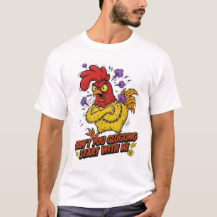 Don't You Clucking Start With Me Certified Rage He T-Shirt