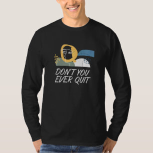 Dont You Ever Quit Christian Sayings God Quotes T-Shirt