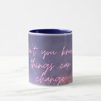 "Don't You Know Things Can Change" Inspirational M Mug