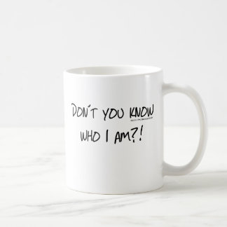 Don't You Know Who I Am? Coffee Mug
