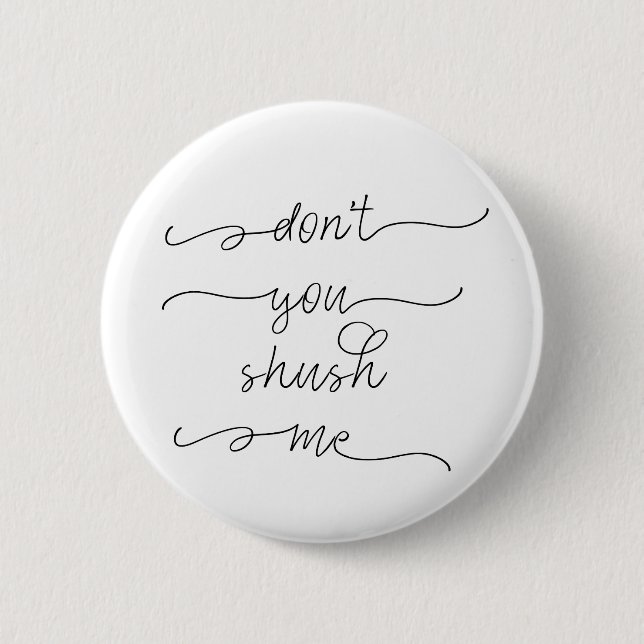 Don't you shush me - Feminist Women's Rights Quote 6 Cm Round Badge (Front)