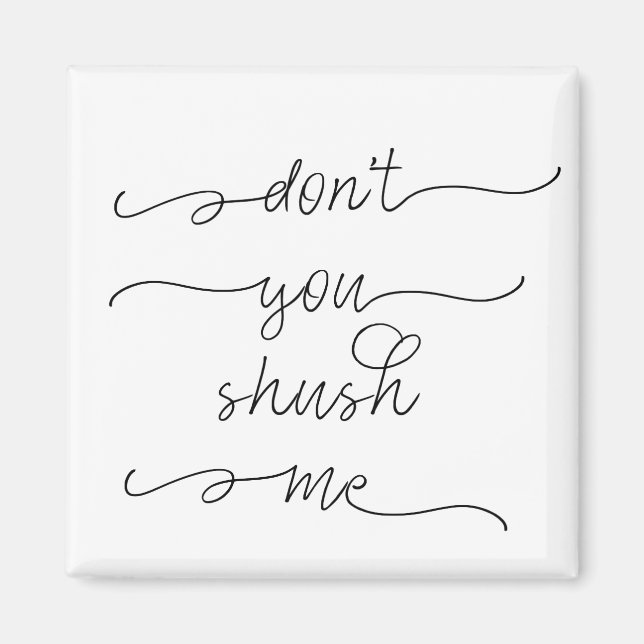 Don't you shush me - Feminist Women's Rights Quote Magnet (Front)
