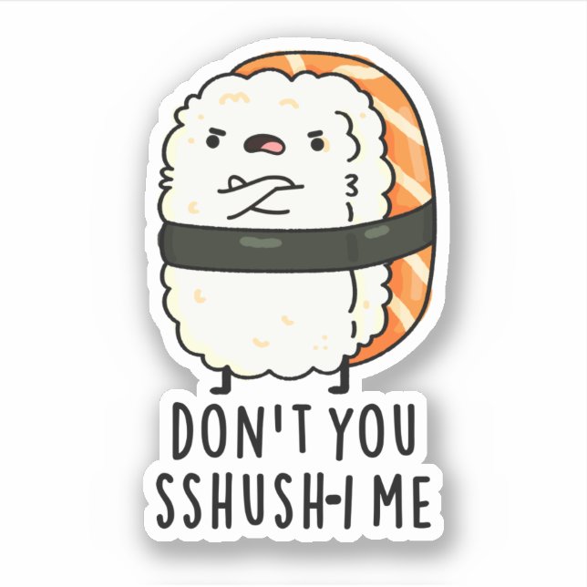Don't You Sshush-i Me Funny Sushi Pun  (Front)