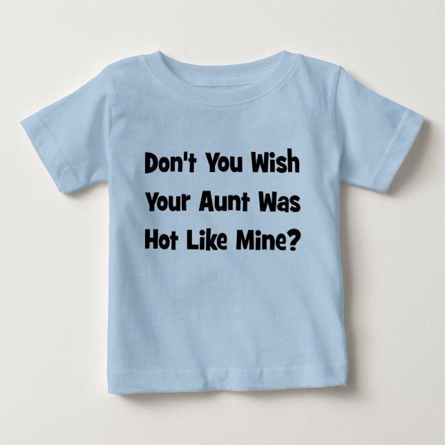 Don't You Wish Your Aunt Was Hot Like  Mine? Baby T-Shirt (Front)