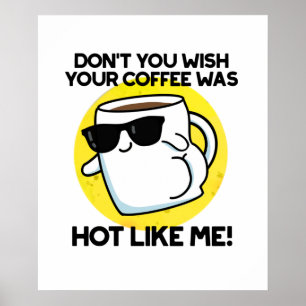 Don't You Wish Your Coffee Was Hot Like Me Poster