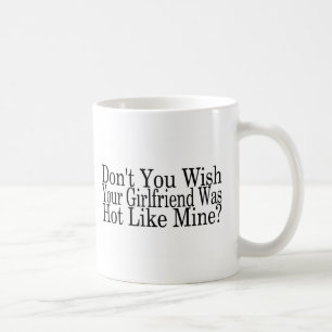 Dont You Wish Your Girlfriend Was Hot Like Mine Coffee Mug