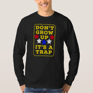 Donu2019t Grow Up Itu2019s A Trap Childhood Growin T-Shirt