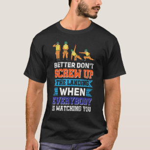 Donu2019t Screw Up The Landing When Everybody Is W T-Shirt