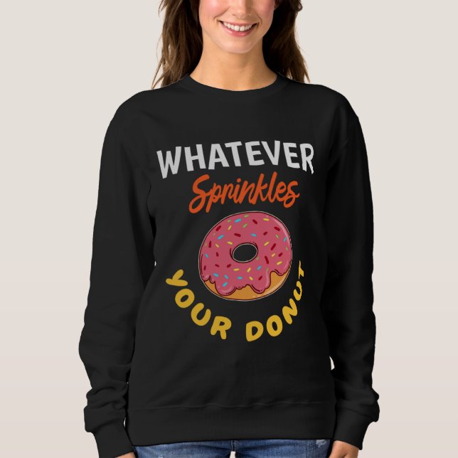 Donut Baked Goods Doughnut Whatever Sprinkles Donu Sweatshirt (Front)