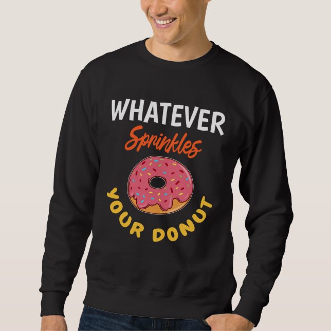 Donut Baked Goods Doughnut Whatever Sprinkles Donu Sweatshirt (Front)