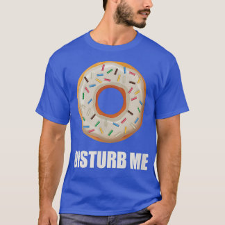 Donut Disturb Me National Donut Day Funny T-Shirt