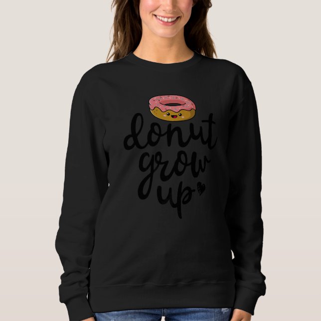 Donut Grow Up  Girls Women Doughnut  Food Dessert Sweatshirt (Front)