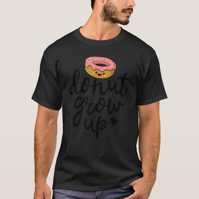 Donut Grow Up  Girls Women Doughnut  Food Dessert  T-Shirt (Front)