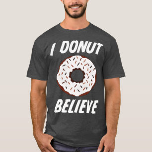 Donut I Donut Believe T-Shirt