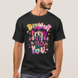 Donut Know What I'd Do Without You T-Shirt
