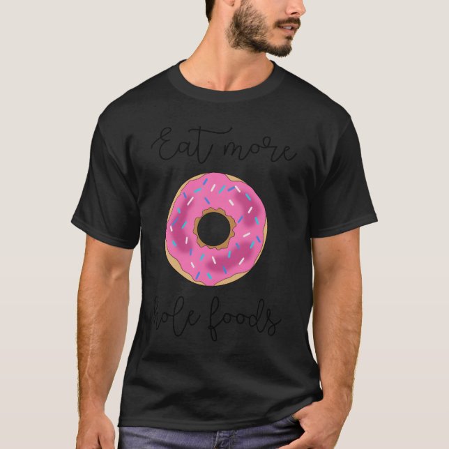 Donut Printable eat more hole foods donut dunkin f T-Shirt (Front)