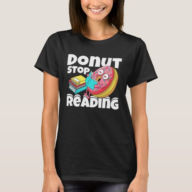 Donut Stop Reading Book Reading Bookworm Librarian T-Shirt (Front)