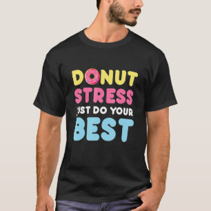 Donut Stress Just Do Your Bes Test Day Teacher 202 T-Shirt