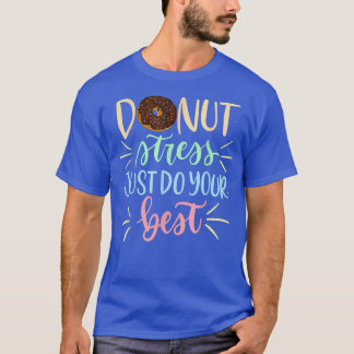 Donut Stress Just Do Your Best Funny Teachers Test T-Shirt
