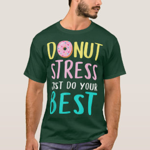 Donut Stress Just Do Your Best Teachers Testing Da T-Shirt