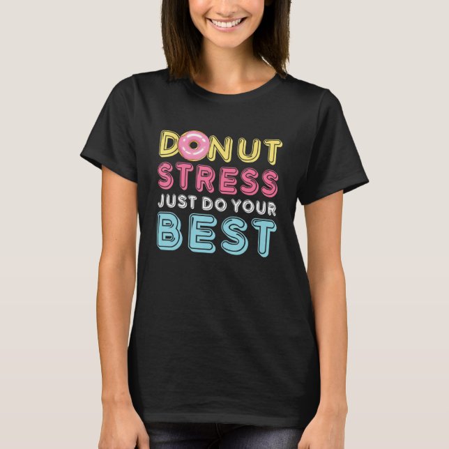 Donut Stress Just Do Your Best Testing Day Teacher T-Shirt (Front)