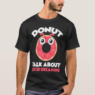 Donut Talk About Lucid Dreaming Dreamer Dreams T-Shirt