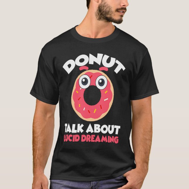 Donut Talk About Lucid Dreaming Dreamer Dreams T-Shirt (Front)