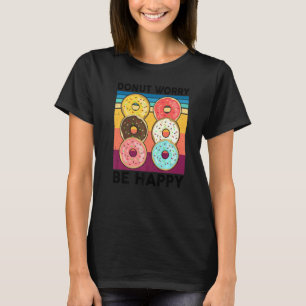 Donut Worry Be Happy Doughnut Cake Dealer Baker T-Shirt
