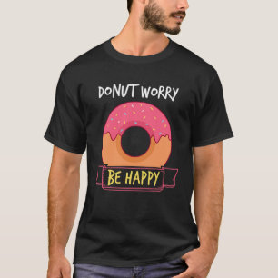 Donut Worry Be Happy  Men Women Motivational T-Shirt