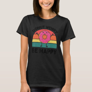 Donut Worry Be Happy Swee Snack Doughnut T-Shirt