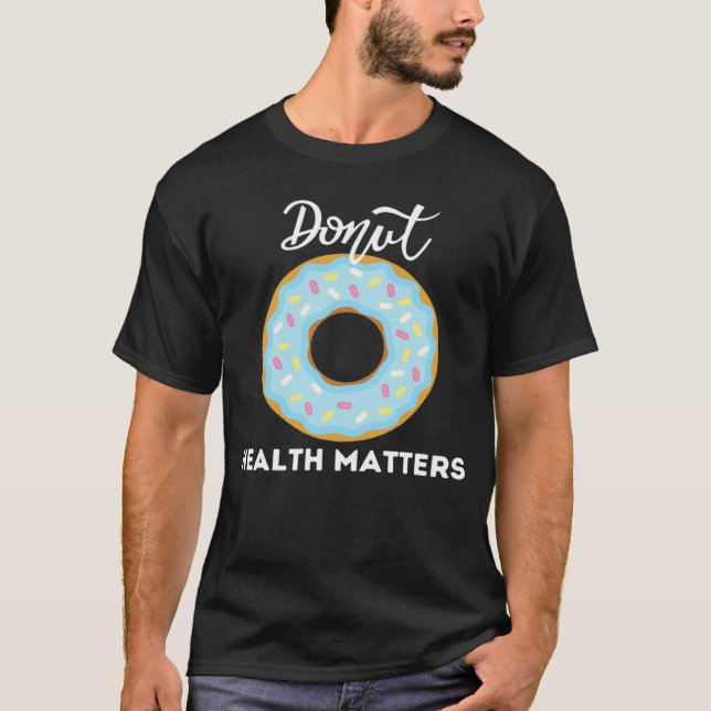 Donuts Health Matters   Sarcastic Donuts Cool T-Shirt (Front)