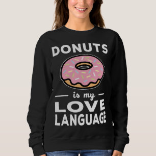 Donuts Is My Love Language  Doughnut Pun Sweatshirt