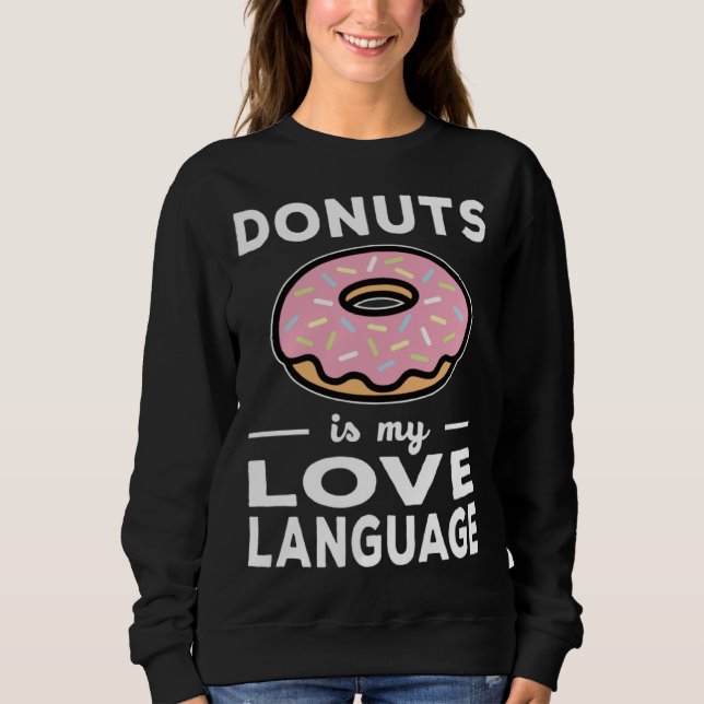 Donuts Is My Love Language  Doughnut Pun Sweatshirt (Front)