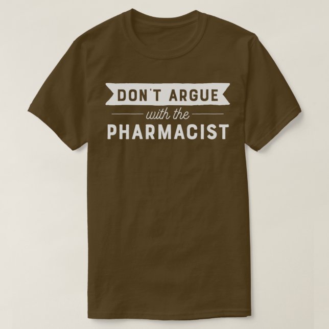 Donx27t Argue With The Pharmacist 1 T-Shirt (Design Front)