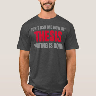 Donx27t ask about my Thesis 1 T-Shirt