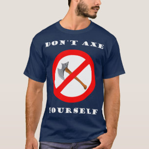 Donx27t Axe Yourself T-Shirt