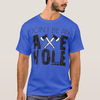 Donx27t Be An Axe Hole T-Shirt