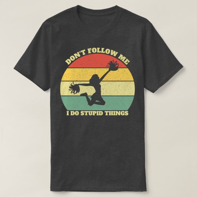 Donx27t Follow Me I Do Stupid Things Cheerleading  T-Shirt (Design Front)