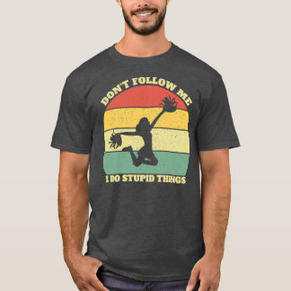 Donx27t Follow Me I Do Stupid Things Cheerleading  T-Shirt