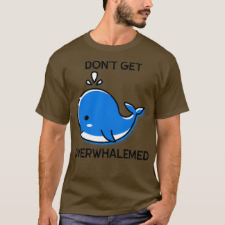 Donx27t Get Overwhalemed Funny Whale Pun T-Shirt