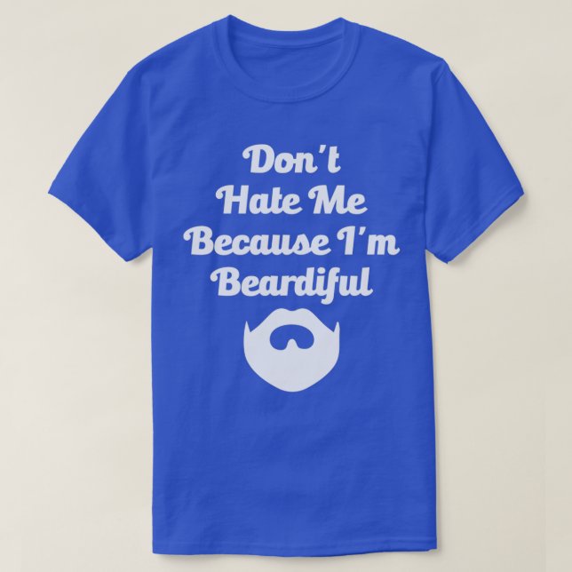 Donx27t Hate Me Because Ix27m Beardiful 2 T-Shirt (Design Front)