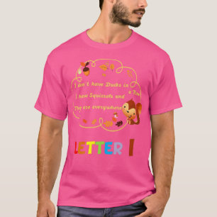 Donx27t Have Ducks or a Row I Have Squirrels and T T-Shirt