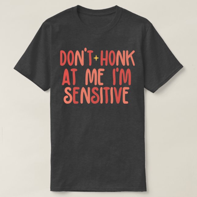 Donx27t Honk At Me Ix27m sensitive T-Shirt (Design Front)
