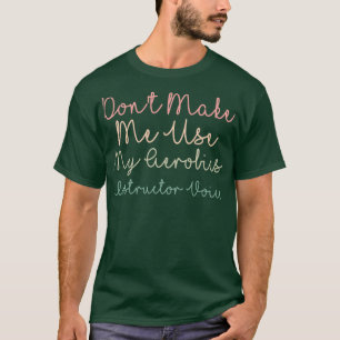 Donx27t Make Me Use My Aerobics Instructor Voice T-Shirt