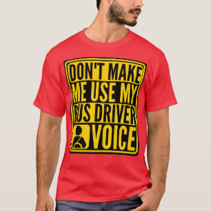 donx27t make me use my bus driver voice funny bus T-Shirt