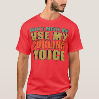 Donx27t Make Me Use My Curling Voice Curler Curlin T-Shirt