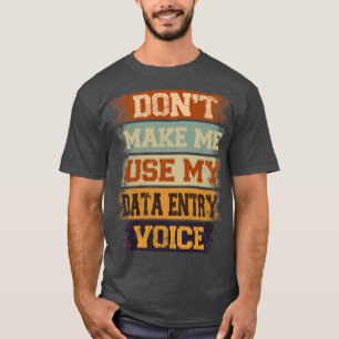 donx27t make me use my Data Entry voice T-Shirt